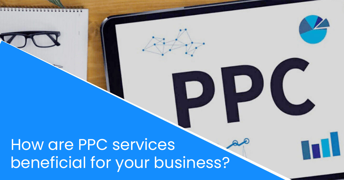 How are PPC services beneficial for your business?